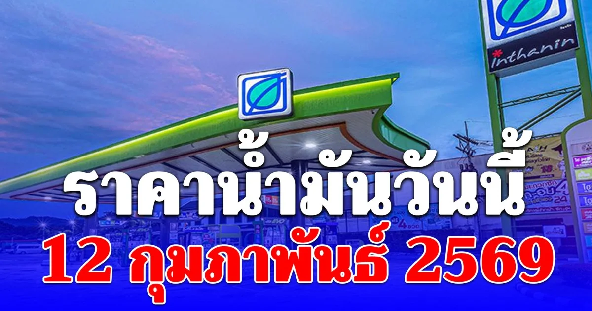 ราคาน้ำมันวันนี้ 12 กุมภาพันธ์ 2569