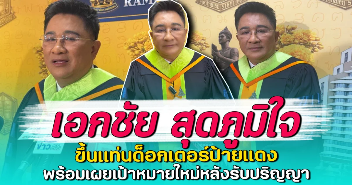 เอกชัย สุดภูมิใจ ขึ้นแท่นด็อกเตอร์ป้ายแดง พร้อมเผยเป้าหมายใหม่หลังรับปริญญา