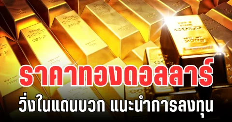 จับตา! ราคาทองดอลลาร์ วิ่งในแดนบวก แนะนำการลงทุน