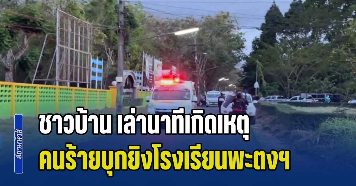 ชาวบ้าน เล่านาทีเกิดเหตุ คนร้ายบุกยิงโรงเรียนพะตงฯ ด้าน ตร.เข้าเก็บหลักฐานเพิ่มเติม