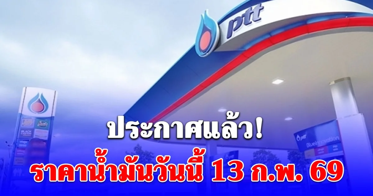 ราคาน้ำมันวันนี้ 13 ก.พ. 69