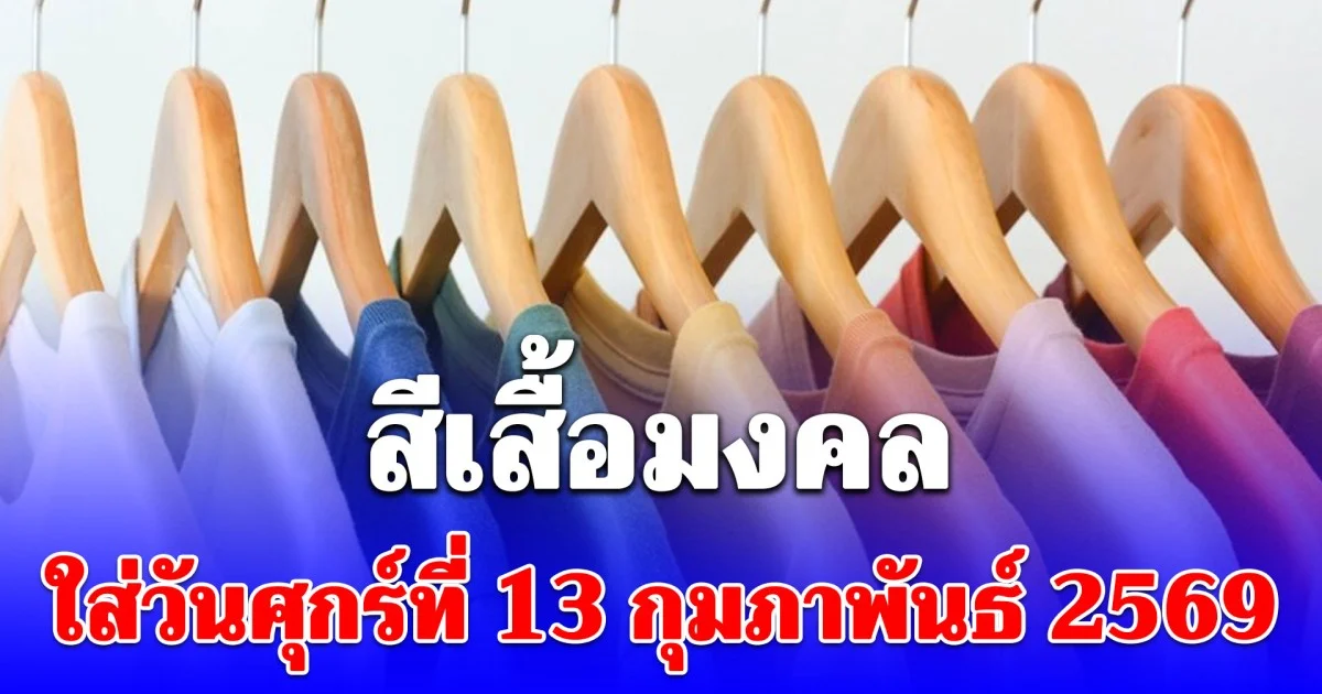 ดีทั้งวัน สีเสื้อมงคลใส่วันศุกร์ที่ 13 กุมภาพันธ์ 2569
