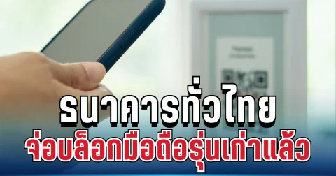 งานเข้าแล้ว! ธนาคารทั่วไทยจ่อบล็อกมือถือรุ่นเก่า เช็กรายละเอียด