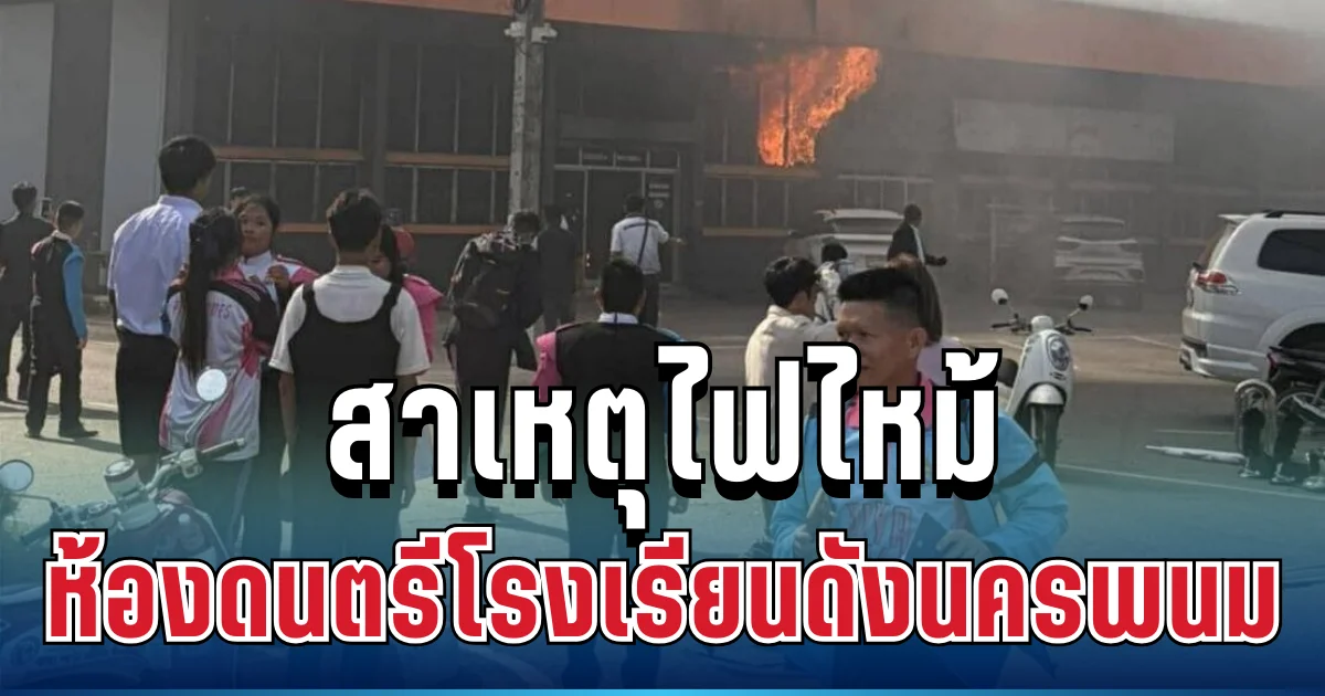 นาทีระทึก! เผยชนวนเหตุไฟไหม้ห้องดนตรี โรงเรียนดังนครพนม เสียหายหนัก