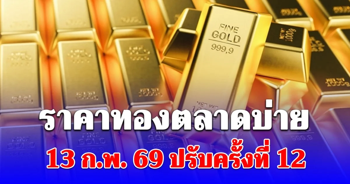 ดิ่งแรง! ราคาทองตลาดบ่าย 13 ก.พ. 69 ปรับครั้งที่ 12