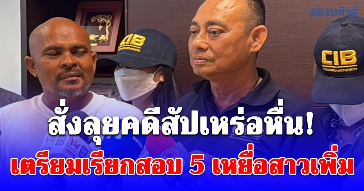 บิ๊กกอล์ฟ ผบก.ป. สั่งลุยคดีสัปเหร่อหื่น! เตรียมเรียกสอบ 5 เหยื่อสาวเพิ่ม จ่อฟันข้อหาหนัก อนาจาร-ฉ้อโกง