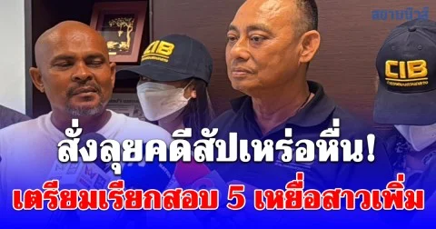 บิ๊กกอล์ฟ ผบก.ป. สั่งลุยคดีสัปเหร่อหื่น! เตรียมเรียกสอบ 5 เหยื่อสาวเพิ่ม จ่อฟันข้อหาหนัก อนาจาร-ฉ้อโกง