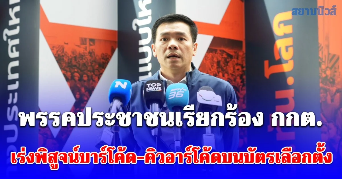 พรรคประชาชนเรียกร้อง กกต. เร่งพิสูจน์บาร์โค้ด-คิวอาร์โค้ดบนบัตรเลือกตั้ง เชื่อมโยงไปถึงผู้มีสิทธิเลือกตั้งได้หรือไม่