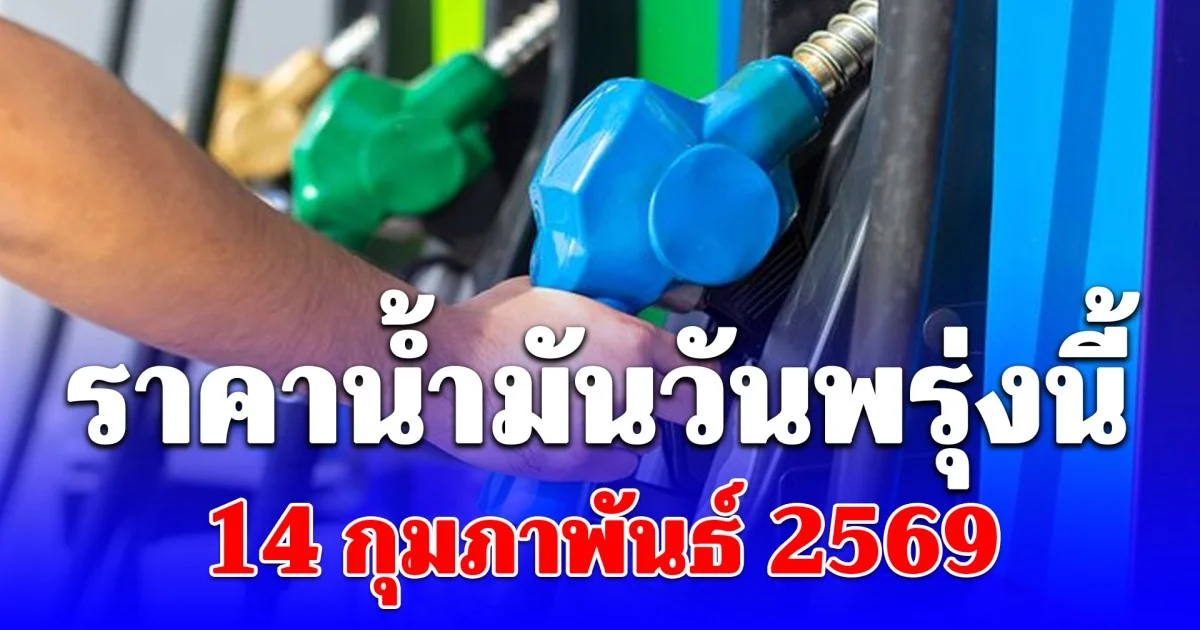 ราคาน้ำมันวันพรุ่งนี้ 14 กุมภาพันธ์ 2569