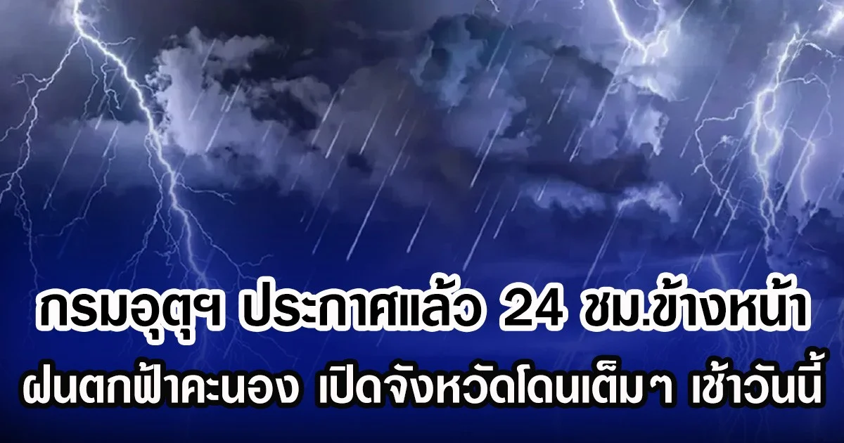กรมอุตุฯ ประกาศแล้ว 24 ชม.ข้างหน้า ฝนตกฟ้าคะนอง เปิดจังหวัดโดนเต็มๆ เช้าวันนี้