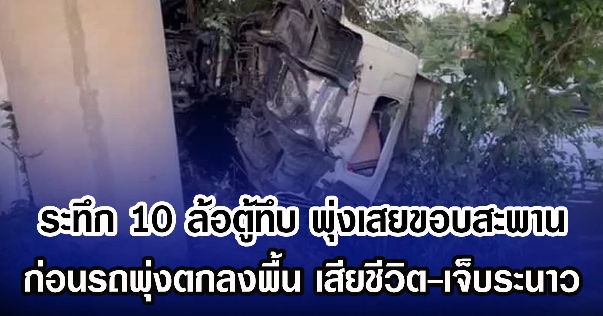 ระทึก 10 ล้อตู้ทึบ พุ่งเสยขอบสะพาน ก่อนรถพุ่งตกลงพื้น เสียชีวิต-เจ็บระนาว