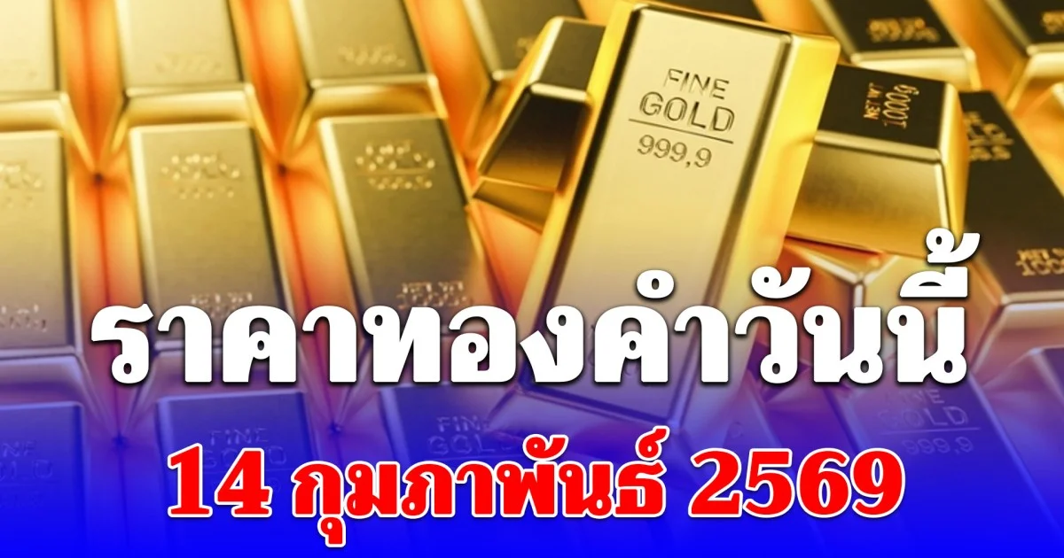 ราคาทองคำวันนี้ 14 กุมภาพันธ์ 2569 ประกาศครั้งเดียว