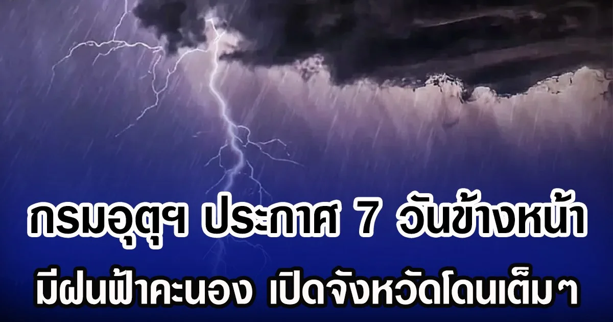 กรมอุตุฯ ประกาศ 7 วันข้างหน้า มีฝนฟ้าคะนอง เปิดจังหวัดโดนเต็มๆ