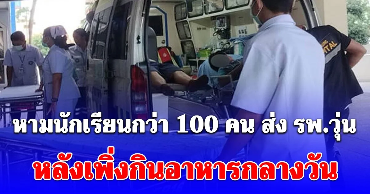 หามนักเรียนกว่า 100 คน ส่ง รพ.วุ่น หลังเพิ่งกินอาหารกลางวัน