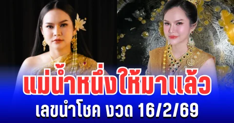 ปล่อยตัวเเรง! แม่น้ำหนึ่ง ให้มาเเล้ว เลขนำโชค งวด 16/2/69