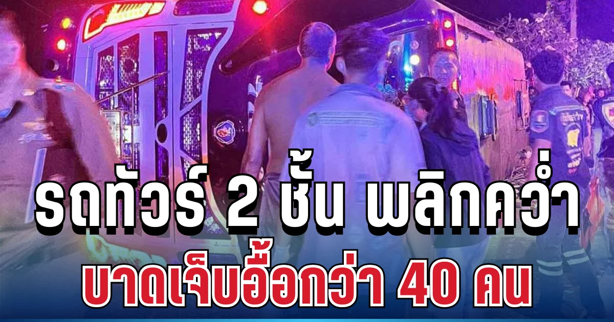 สุดระทึก! รถทัวร์ 2 ชั้น เสียหลักพลิกคว่ำตกข้างทาง บาดเจ็บอื้อกว่า 40 คน
