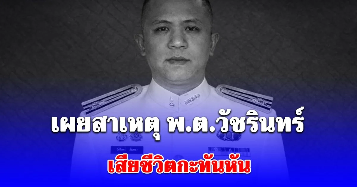 เผยสาเหตุ พ.ต.วัชรินทร์ เข็มทอง เสียชีวิตกะทันหัน