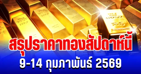 สรุปราคาทองสัปดาห์นี้ 9-14 กุมภาพันธ์ 2569