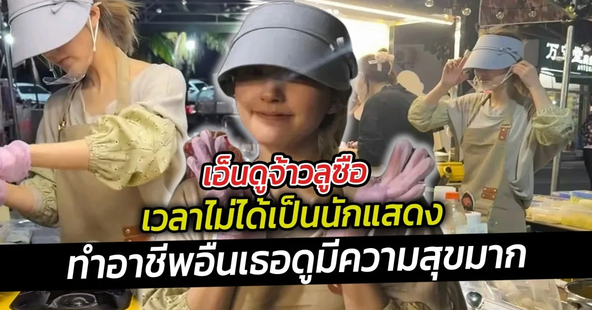 เอ็นดูจ้าวลูซือ เวลาไม่ได้เป็นนักแสดง ทำอาชีพอื่นเธอดูมีความสุขมาก