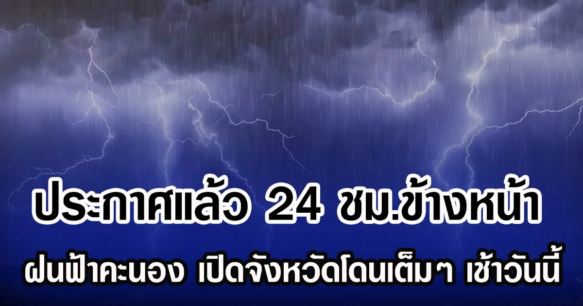 กรมอุตุฯ ประกาศ 24 ชม.ข้างหน้า ฝนฟ้าคะนอง เปิดจังหวัดโดนเต็มๆ เช้าวันนี้