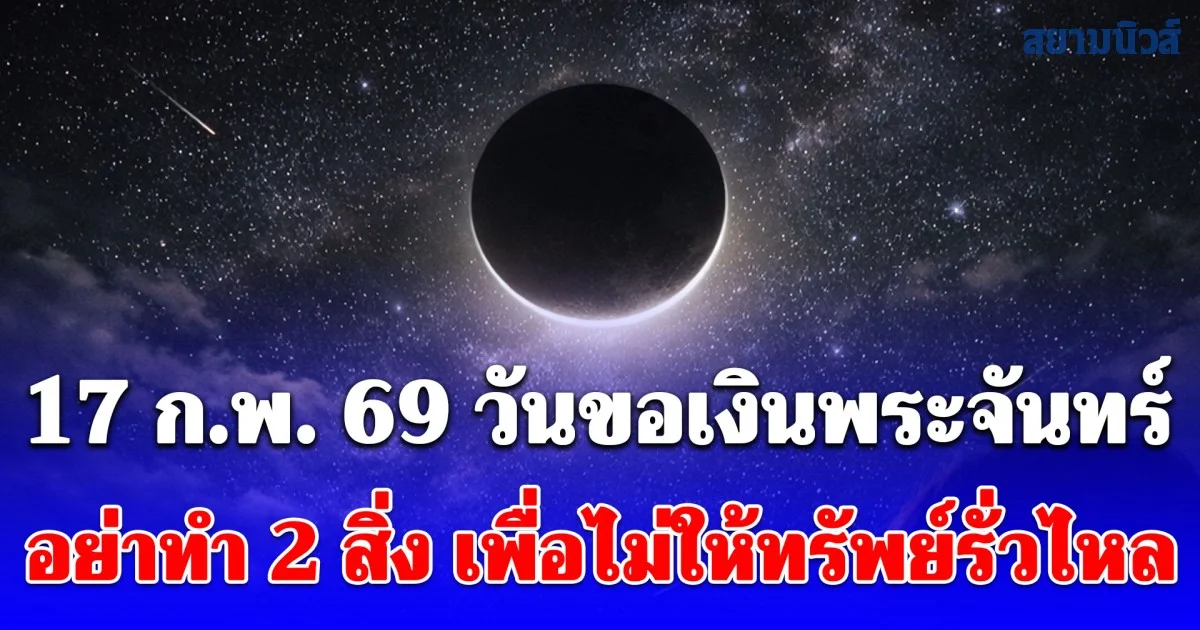 17 ก.พ. 69 วันขอเงินพระจันทร์ เรียกทรัพย์ รับโชคตลอดทั้งปี อย่าทำ 2 สิ่ง เพื่อไม่ให้ทรัพย์รั่วไหล