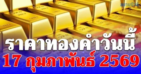 ราคาทองคำวันนี้ 17 กุมภาพันธ์ 2569 ประกาศครั้งที่ 1