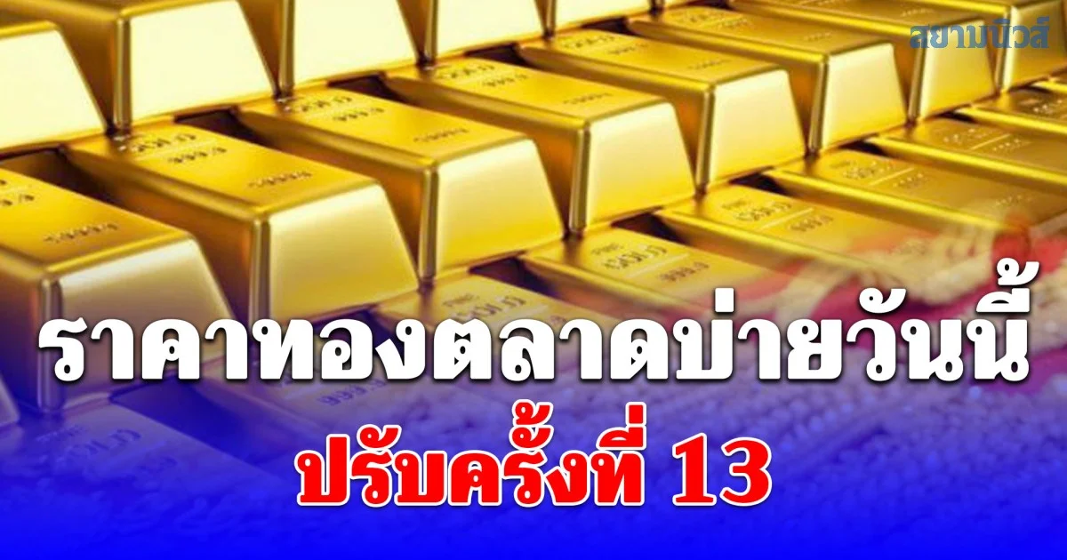 ราคาทองตลาดบ่ายวันนี้ ปรับครั้งที่ 13