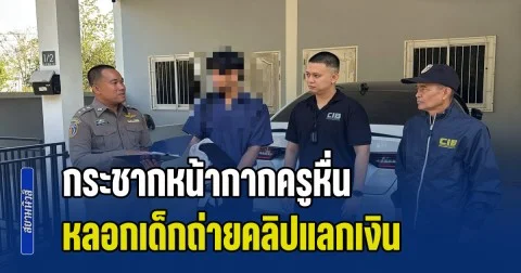 กระชากหน้ากากครูหื่น ใช้แอคเคาท์ปลอม หลอกเด็กถ่ายคลิปแลกเงิน ก่อนข่มขู่มีเพศสัมพันธ์