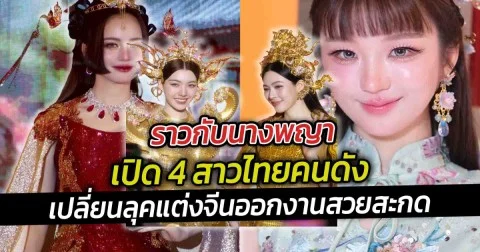 เปิด 4 สาวไทยคนดังเปลี่ยนลุคแต่งจีนออกงานสวยสะกด ราวกับนางพญา