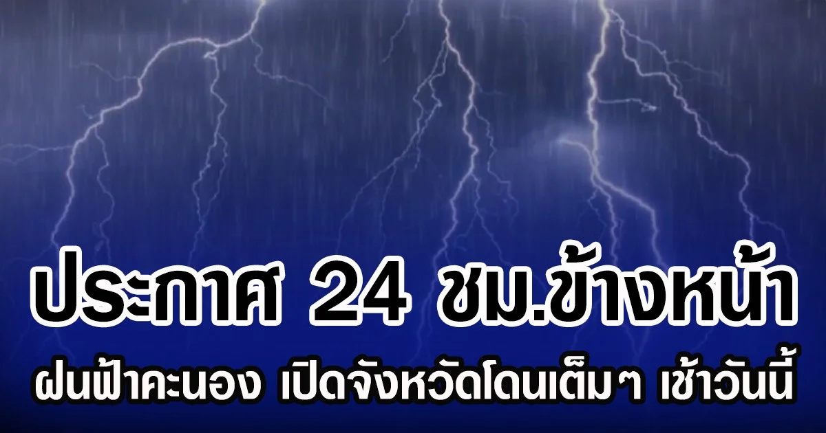 กรมอุตุฯ ประกาศ 24 ชม.ข้างหน้า ฝนฟ้าคะนอง เปิดจังหวัดโดนเต็มๆ เช้าวันนี้
