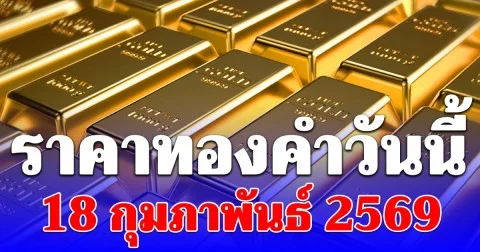 ราคาทองคำวันนี้ 18 กุมภาพันธ์ 2569 ประกาศครั้งที่ 1