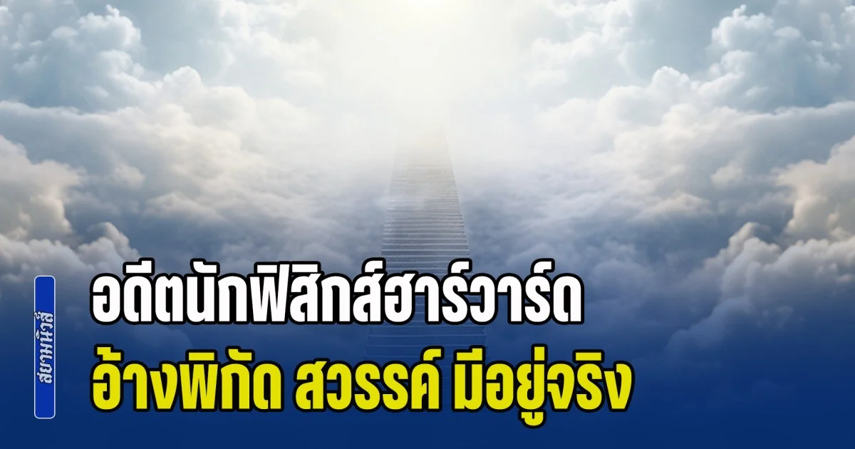 อดีตนักฟิสิกส์ฮาร์วาร์ด อ้างพิกัด สวรรค์ มีอยู่จริง เผยการคำนวณจากทฤษฎีสุดล้ำ