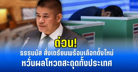ด่วน! ธรรมนัส สั่งเตรียมพร้อมเลือกตั้งใหม่ หวั่นผลโหวตสะดุดทั้งประเทศ