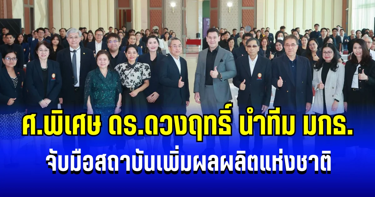 ศ.พิเศษ ดร.ดวงฤทธิ์ นำทีม​ มกธ. จับมือสถาบันเพิ่มผลผลิตแห่งชาติ ขับเคลื่อนสร้างมาตรฐานการศึกษาไทยสู่ความเป็นเลิศอย่างยั่งยืน