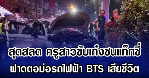 สุดสลด ครูสาวขับเก๋งชนแท็กซี่ ฟาดตอม่อรถไฟฟ้า BTS เสียชีวิต
