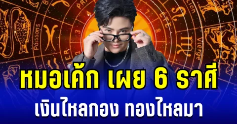 ลาภลอยหล่นทับ! หมอเค้ก เผย 6 ราศี เงินไหลกอง ทองไหลมา รวยไม่บันยะบันยัง