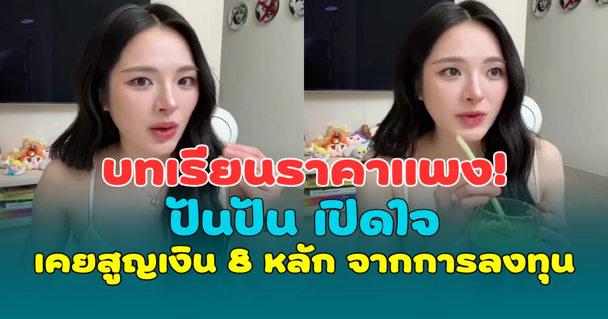 บทเรียนราคาแพง! ปันปัน เปิดใจ เคยสูญเงิน 8 หลัก จากการลงทุน