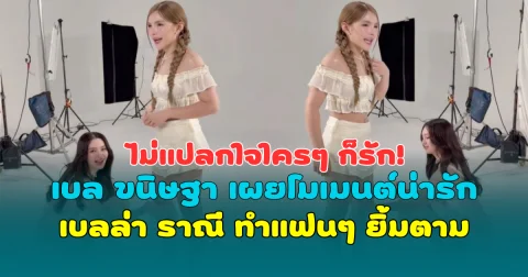 ไม่แปลกใจใครๆ ก็รัก! เบล ขนิษฐา เผยโมเมนต์น่ารัก เบลล่า ราณี ทำแฟนๆ ยิ้มตาม