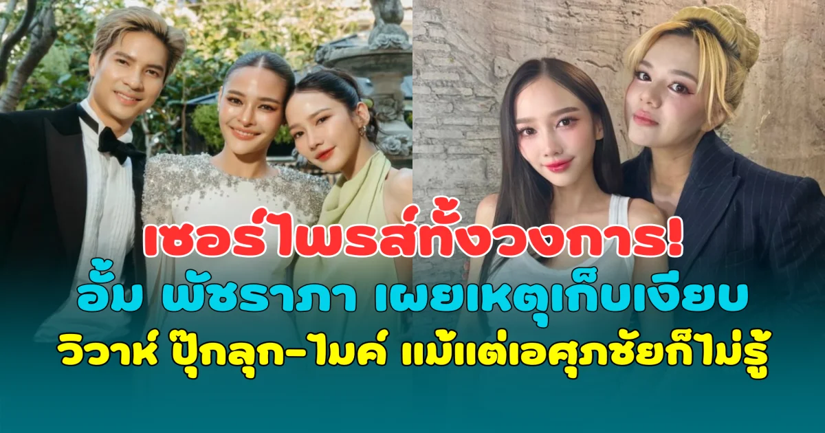 เซอร์ไพรส์ทั้งวงการ! อั้ม พัชราภา เผยเหตุเก็บเงียบวิวาห์ ปุ๊กลุก-ไมค์ แม้แต่เอศุภชัยก็ไม่รู้