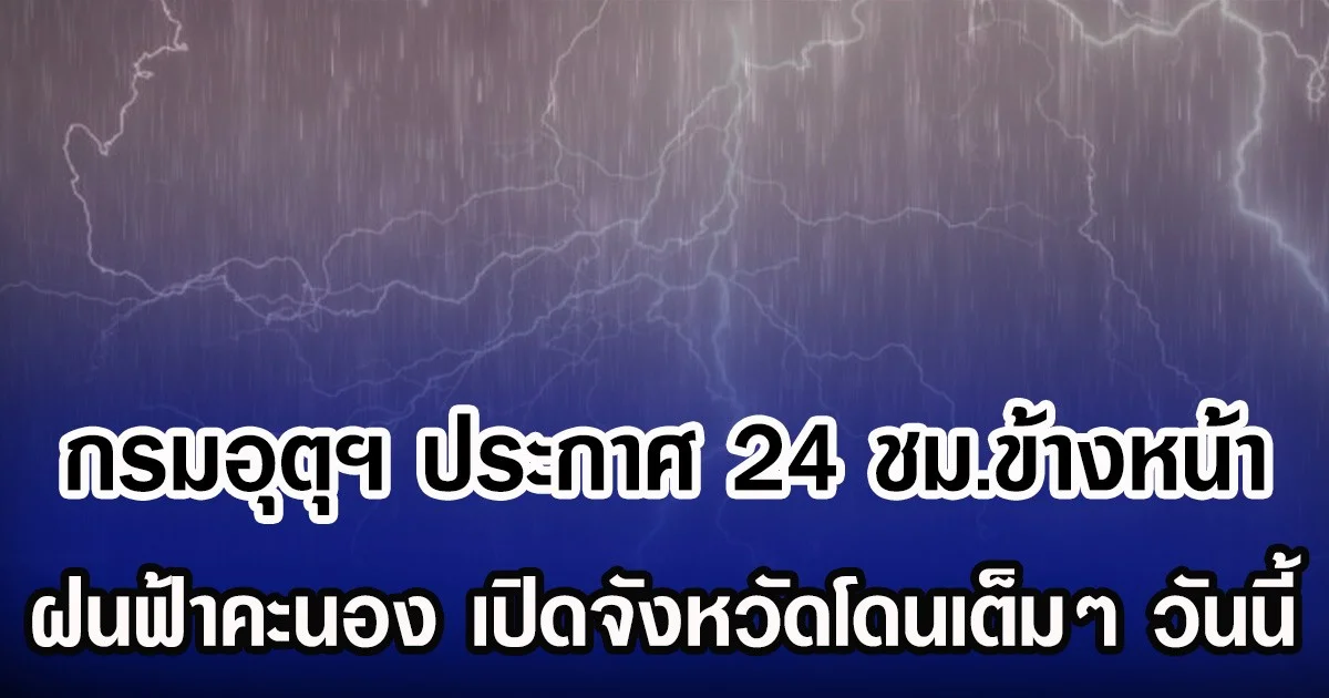 กรมอุตุฯ ประกาศ 24 ชม.ข้างหน้า ฝนฟ้าคะนอง เปิดพื้นที่โดนเต็มๆ วันนี้
