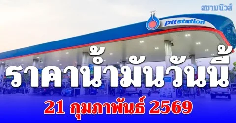 ราคาน้ำมันวันนี้ 21 กมุภาพันธ์ 2569