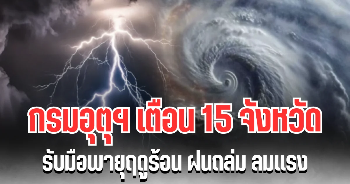ประกาศเเล้ว! กรมอุตุฯ เตือน 15 จังหวัด รับมือพายุฤดูร้อน ฝนถล่ม ลมเเรง