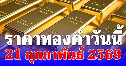 ราคาทองคำวันนี้ 21 กุมภาพันธ์ 2569 ประกาศครั้งเดียว