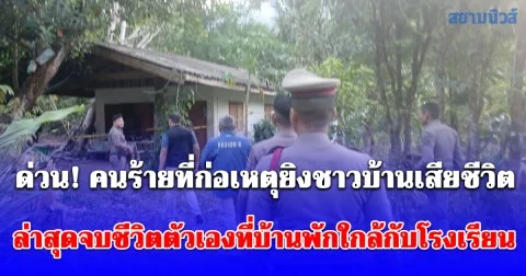 ด่วน! คนร้ายที่ก่อเหตุยิงชาวบ้านเสียชีวิตก่อนหนีขึ้นเขานุ้ย ล่าสุดจบชีวิตตัวเองที่บ้านพักใกล้กับโรงเรียนแล้ว