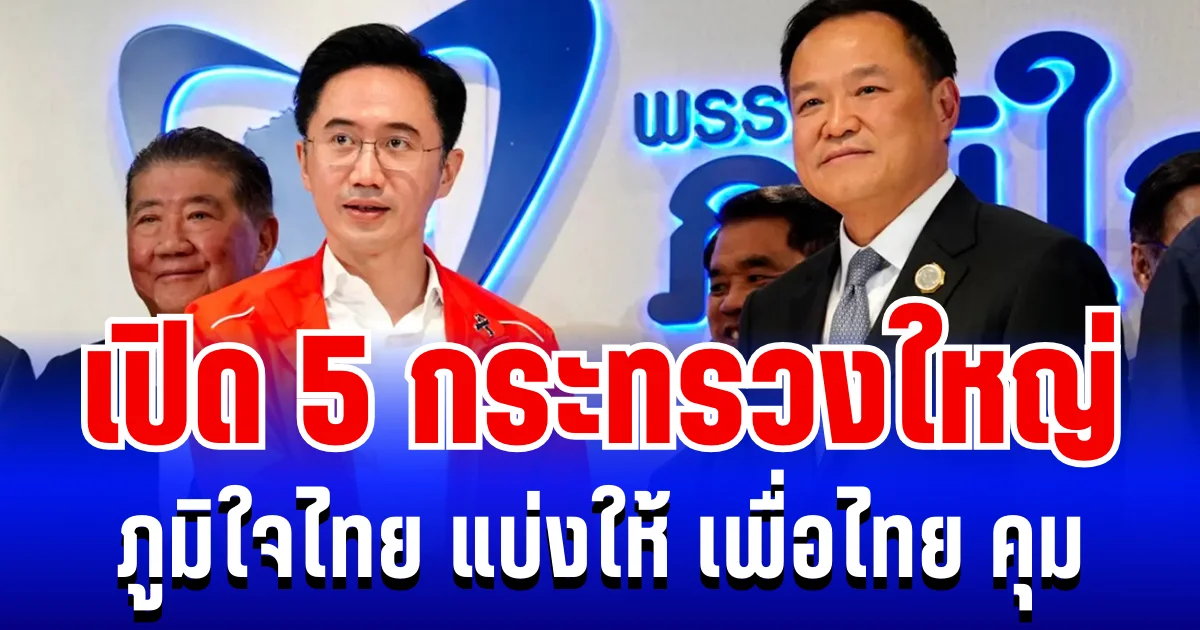 เคาะเเล้ว! เปิด 5 กระทรวงใหญ่ ภูมิใจไทย แบ่งให้ เพื่อไทย คุม