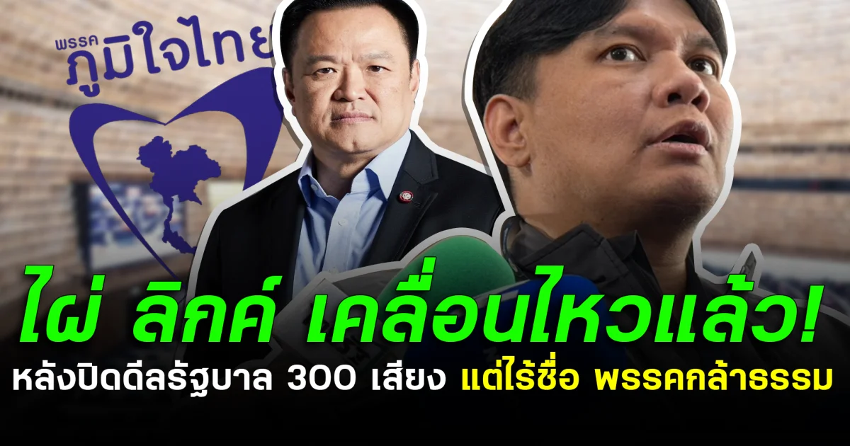 ไผ่ ลิกค์ เคลื่อนไหวแล้ว! หลังปิดดีลรัฐบาล 300 เสียง แต่ไร้ชื่อ พรรคกล้าธรรม