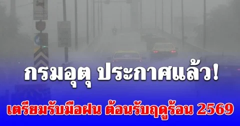 กรมอุตุ ประกาศแล้ว! เตรียมรับมือฝน ต้อนรับฤดูร้อน 2569 อย่างเป็นทางการ