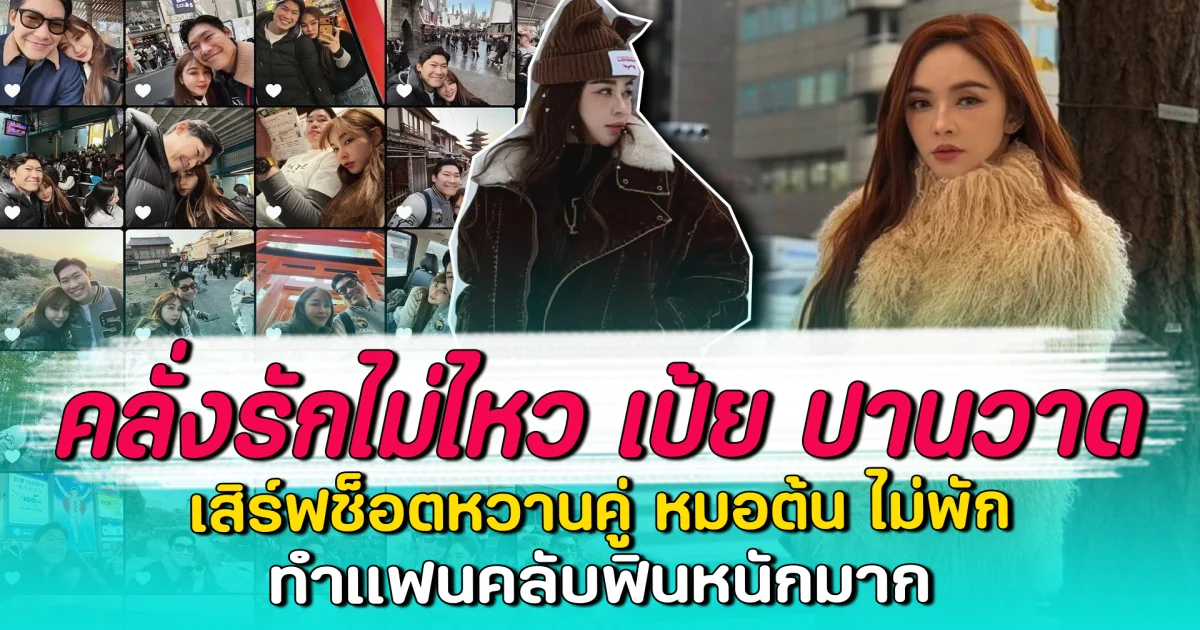 คลั่งรักไม่ไหว เป้ย ปานวาด เสิร์ฟช็อตหวานคู่ หมอต้น ไม่พัก ทำแฟนคลับฟินหนักมาก