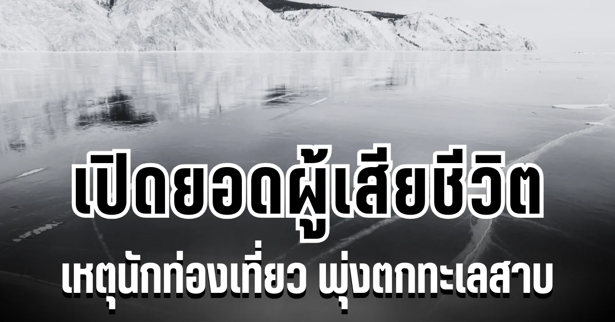 สุดสะเทือนใจ เปิดยอดผู้เสียชีวิต เหตุนักท่องเที่ยว พุ่งตกทะเลสาบลึกที่สุดในโลก