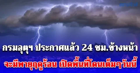 กรมอุตุฯ ประกาศแล้ว 24 ชม.ข้างหน้า จะมีพายุฤดูร้อน ฝนฟ้าคะนอง ลมกระโชกแรง ฟ้าผ่า เปิดพื้นที่โดนเต็มๆวันนี้